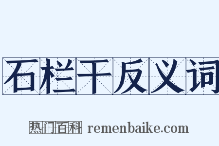 石栏干反义词是什么意思的图片